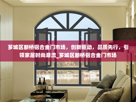 芗城区断桥铝合金门市场，创新驱动，品质先行，引领家居时尚潮流_芗城区断桥铝合金门市场
