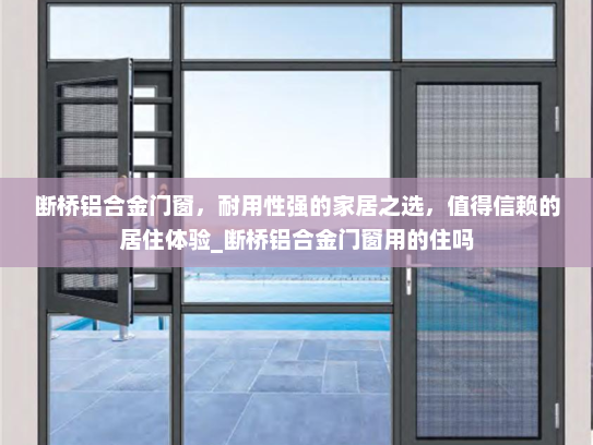 断桥铝合金门窗，耐用性强的家居之选，值得信赖的居住体验_断桥铝合金门窗用的住吗