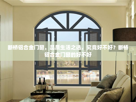 断桥铝合金门窗，品质生活之选，究竟好不好？断桥铝合金门窗的好不好