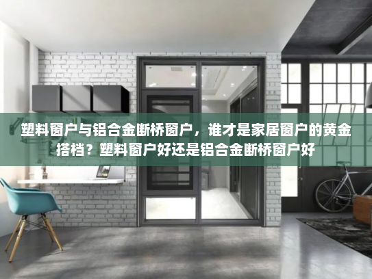 塑料窗户与铝合金断桥窗户，谁才是家居窗户的黄金搭档？塑料窗户好还是铝合金断桥窗户好