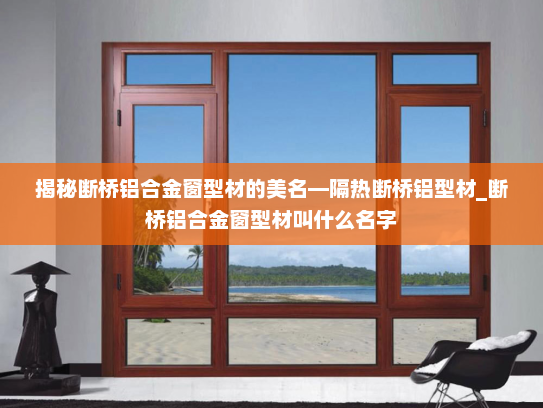 揭秘断桥铝合金窗型材的美名—隔热断桥铝型材_断桥铝合金窗型材叫什么名字