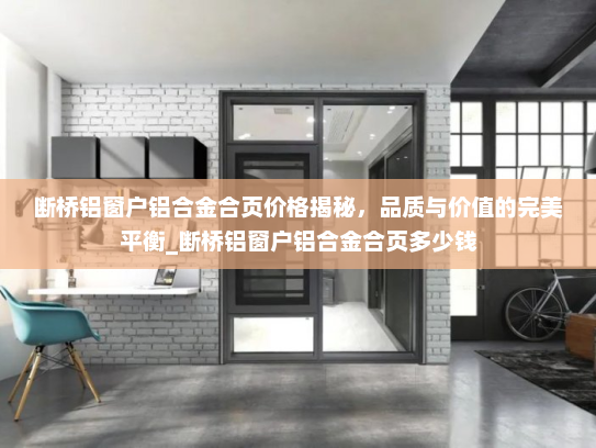 断桥铝窗户铝合金合页价格揭秘，品质与价值的完美平衡_断桥铝窗户铝合金合页多少钱