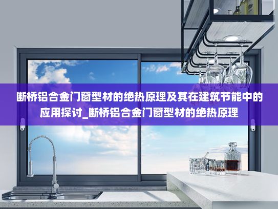断桥铝合金门窗型材的绝热原理及其在建筑节能中的应用探讨_断桥铝合金门窗型材的绝热原理