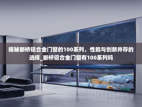 揭秘断桥铝合金门窗的100系列，性能与创新并存的选择_断桥铝合金门窗有100系列吗