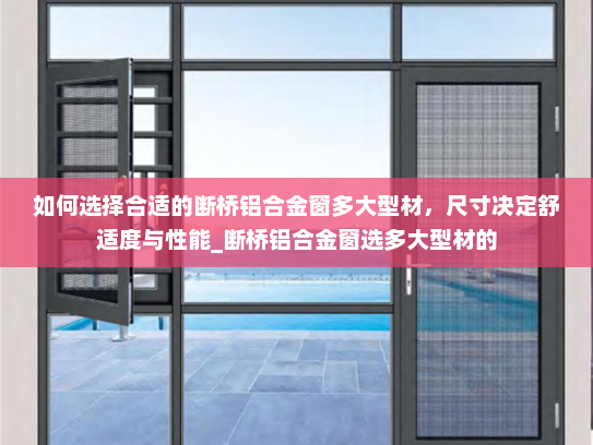 如何选择合适的断桥铝合金窗多大型材，尺寸决定舒适度与性能_断桥铝合金窗选多大型材的