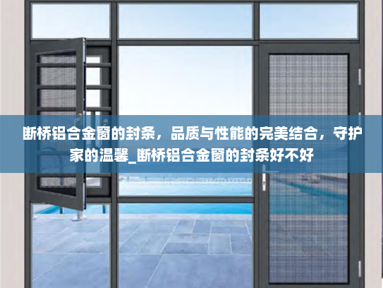 断桥铝合金窗的封条，品质与性能的完美结合，守护家的温馨_断桥铝合金窗的封条好不好