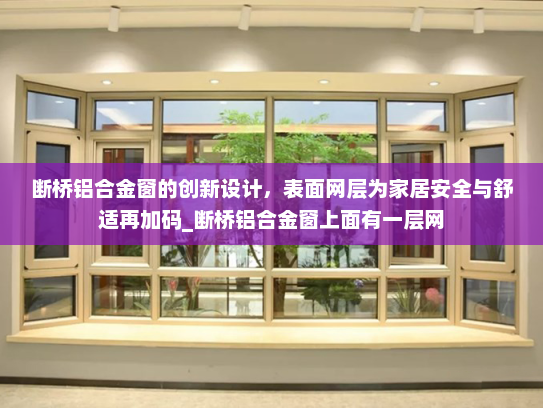 断桥铝合金窗的创新设计，表面网层为家居安全与舒适再加码_断桥铝合金窗上面有一层网