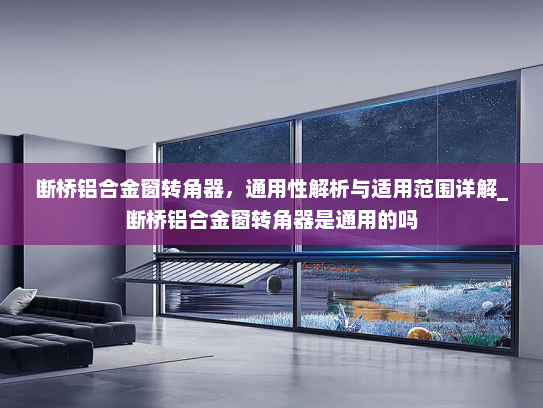 断桥铝合金窗转角器，通用性解析与适用范围详解_断桥铝合金窗转角器是通用的吗