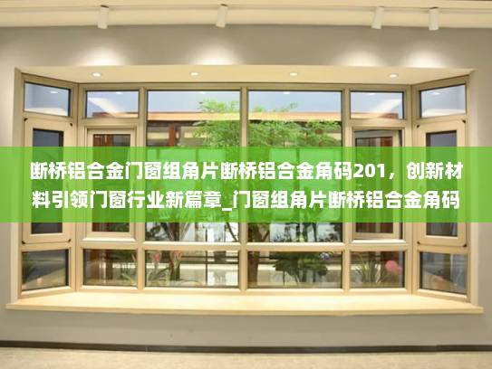 断桥铝合金门窗组角片断桥铝合金角码201，创新材料引领门窗行业新篇章_门窗组角片断桥铝合金角码201