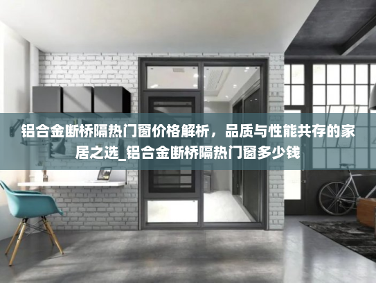 铝合金断桥隔热门窗价格解析，品质与性能共存的家居之选_铝合金断桥隔热门窗多少钱