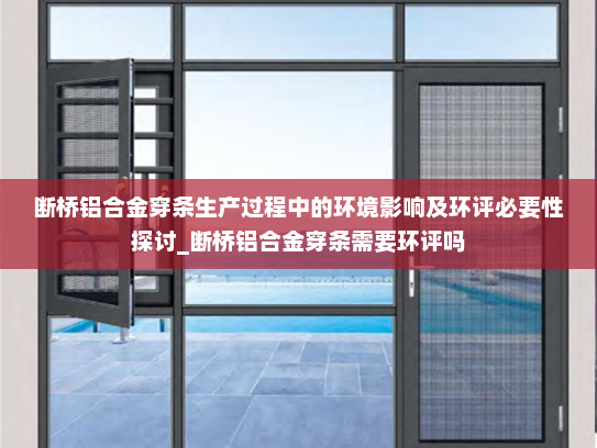 断桥铝合金穿条生产过程中的环境影响及环评必要性探讨_断桥铝合金穿条需要环评吗