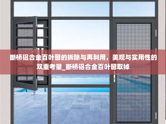 断桥铝合金百叶窗的拆除与再利用，美观与实用性的双重考量_断桥铝合金百叶窗取掉