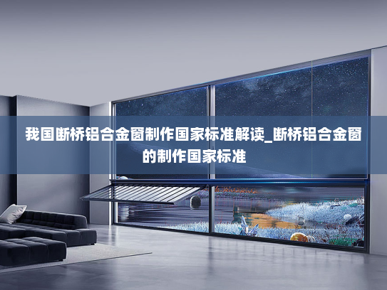 我国断桥铝合金窗制作国家标准解读_断桥铝合金窗的制作国家标准