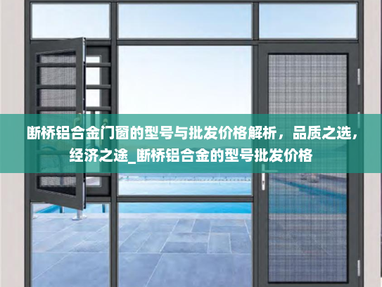 断桥铝合金门窗的型号与批发价格解析，品质之选，经济之途_断桥铝合金的型号批发价格