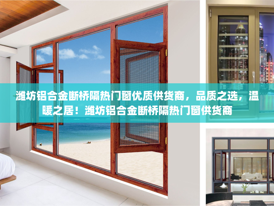 潍坊铝合金断桥隔热门窗优质供货商，品质之选，温暖之居！潍坊铝合金断桥隔热门窗供货商