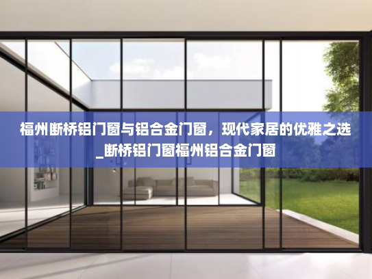 福州断桥铝门窗与铝合金门窗，现代家居的优雅之选_断桥铝门窗福州铝合金门窗