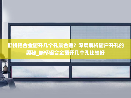 断桥铝合金窗开几个孔最合适？深度解析窗户开孔的奥秘_断桥铝合金窗开几个孔比较好