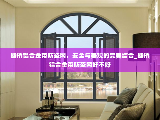 断桥铝合金带防盗网，安全与美观的完美结合_断桥铝合金带防盗网好不好