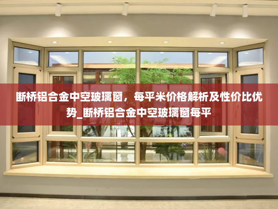断桥铝合金中空玻璃窗，每平米价格解析及性价比优势_断桥铝合金中空玻璃窗每平
