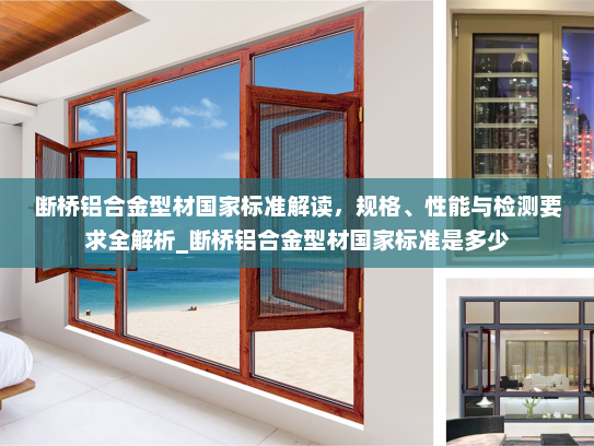 断桥铝合金型材国家标准解读，规格、性能与检测要求全解析_断桥铝合金型材国家标准是多少