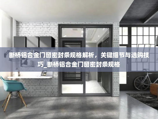 断桥铝合金门窗密封条规格解析，关键细节与选购技巧_断桥铝合金门窗密封条规格