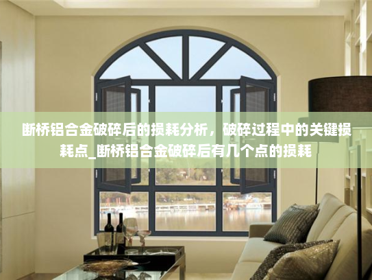 断桥铝合金破碎后的损耗分析，破碎过程中的关键损耗点_断桥铝合金破碎后有几个点的损耗