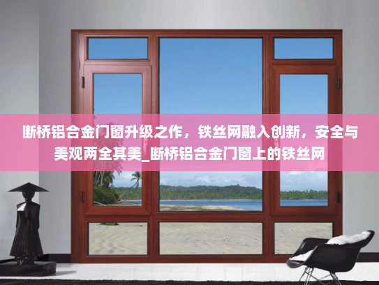断桥铝合金门窗升级之作，铁丝网融入创新，安全与美观两全其美_断桥铝合金门窗上的铁丝网