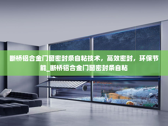 断桥铝合金门窗密封条自粘技术，高效密封，环保节能_断桥铝合金门窗密封条自粘