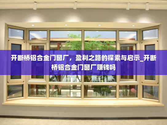 开断桥铝合金门窗厂，盈利之路的探索与启示_开断桥铝合金门窗厂赚钱吗