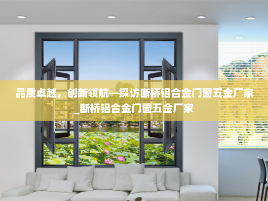 品质卓越，创新领航—探访断桥铝合金门窗五金厂家_断桥铝合金门窗五金厂家