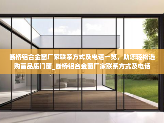 断桥铝合金窗厂家联系方式及电话一览，助您轻松选购高品质门窗_断桥铝合金窗厂家联系方式及电话