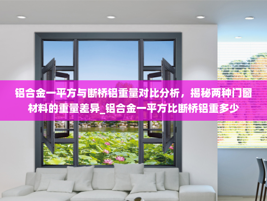 铝合金一平方与断桥铝重量对比分析，揭秘两种门窗材料的重量差异_铝合金一平方比断桥铝重多少