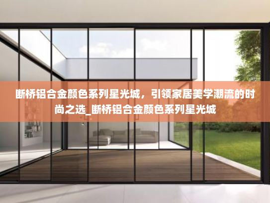 断桥铝合金颜色系列星光城，引领家居美学潮流的时尚之选_断桥铝合金颜色系列星光城