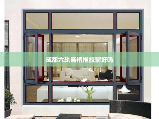 成都六轨断桥推拉窗好吗