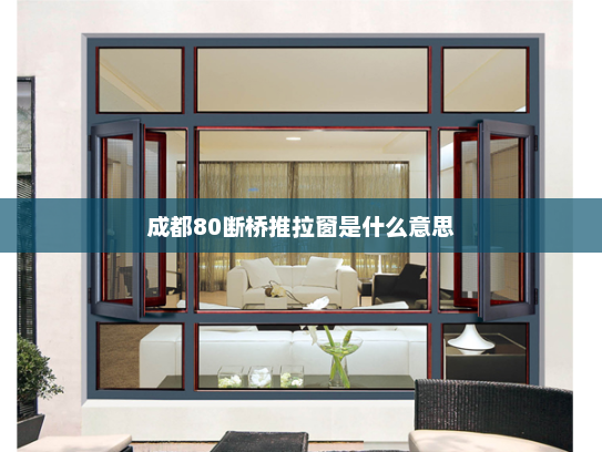 成都80断桥推拉窗是什么意思
