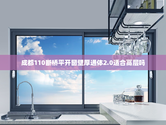 成都110断桥平开窗壁厚通体2.0适合高层吗