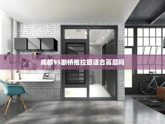 成都95断桥推拉窗适合高层吗