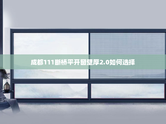 成都111断桥平开窗壁厚2.0如何选择