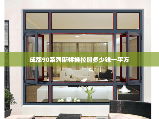 成都90系列断桥推拉窗多少钱一平方 成都90系列断桥推拉窗多少钱一平方