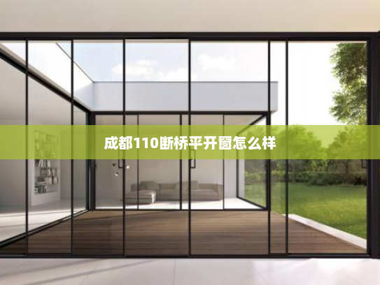成都110断桥平开窗怎么样