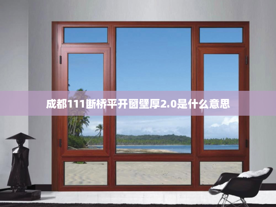成都111断桥平开窗壁厚2.0是什么意思