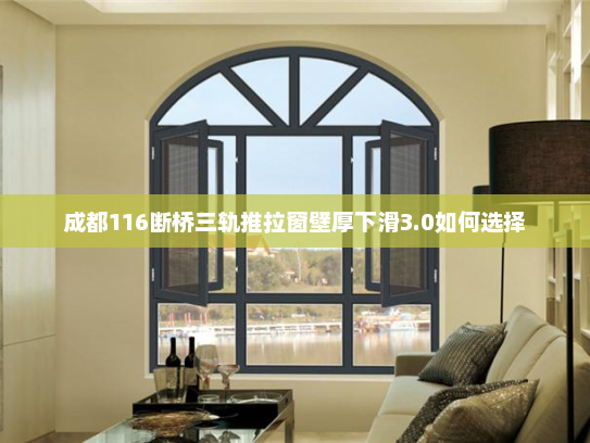 成都116断桥三轨推拉窗壁厚下滑3.0如何选择