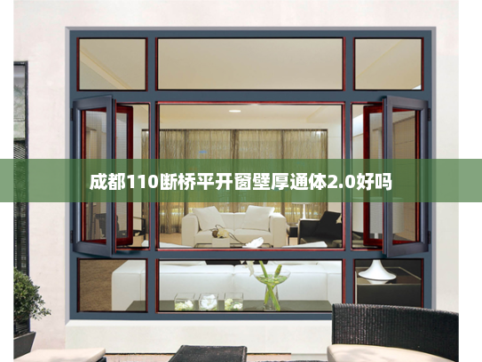 成都110断桥平开窗壁厚通体2.0好吗