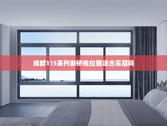 成都115系列断桥推拉窗适合高层吗