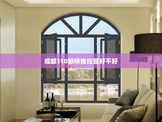 成都110断桥推拉窗好不好