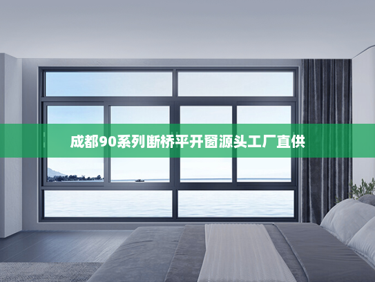 成都90系列断桥平开窗源头工厂直供