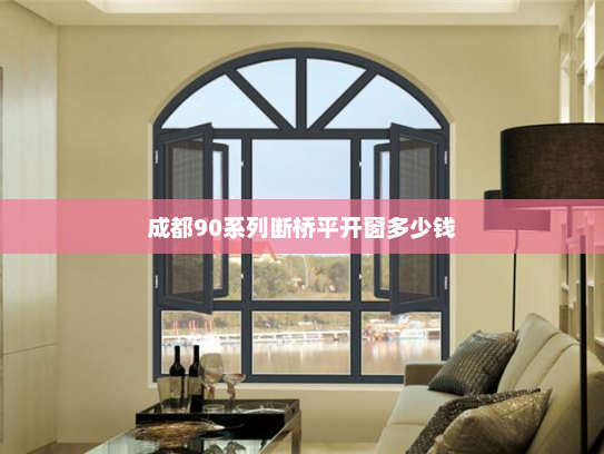 成都90系列断桥平开窗多少钱
