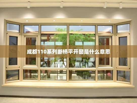 成都110系列断桥平开窗是什么意思