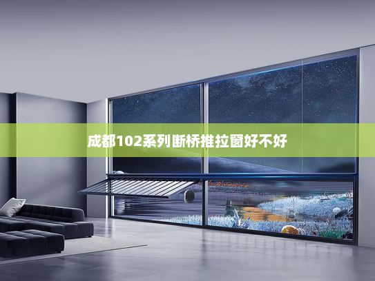 成都102系列断桥推拉窗好不好