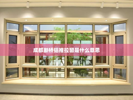 成都断桥铝推拉窗是什么意思